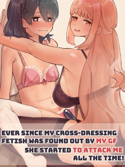 Ever since my cross-dressing fetish was found out by my GF,she started to attack me all the time!