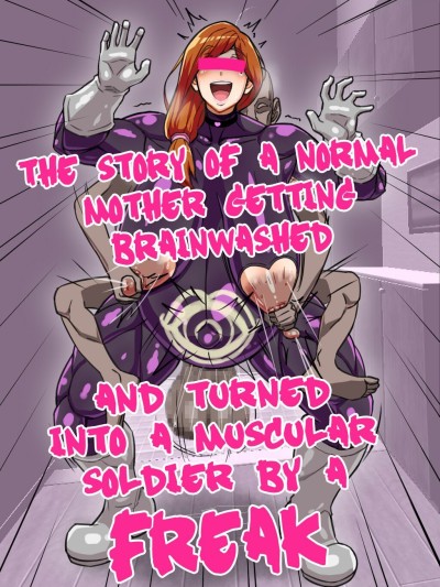 The Story Of A Normal Mother Getting Brainwashed And Turned Into A Musclar Solider By A Freak