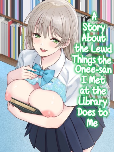 Toshokan de Shiriatta Onee-san ni Ecchina Koto o Sarechau Hanashi | A Story About the Lewd Things the Onee-San I Met at the Library Does to Me