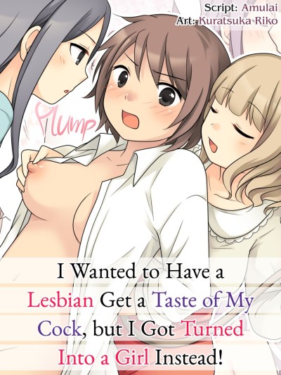 Leskko ni Otoko no Yosa o Oshieyou to Shitara Nyotaika Choukyou Sareta Ore | I Wanted to Have a Lesbian Get a Taste of My Cock, but I Got Turned Into a Girl Instead