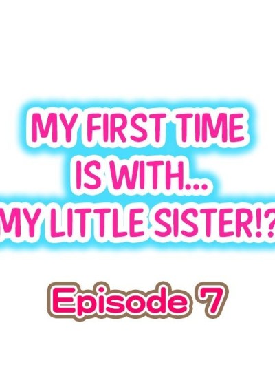 My First Time is with.... My Little Sister?! Ch.07