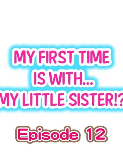 My First Time is with.... My Little Sister?! Ch.12