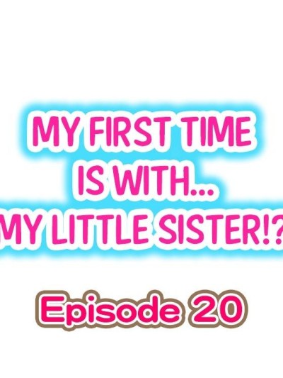 My First Time is with.... My Little Sister?! Ch.20