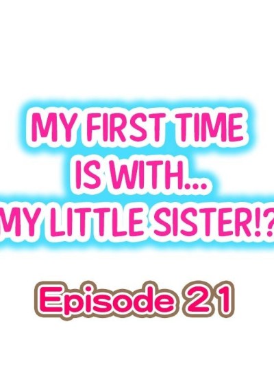 My First Time is with.... My Little Sister?! Ch.21