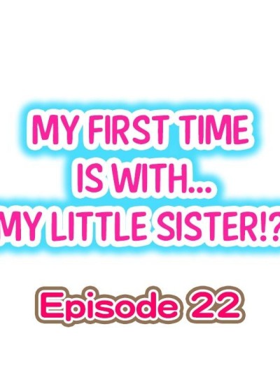 My First Time is with.... My Little Sister?! Ch.22