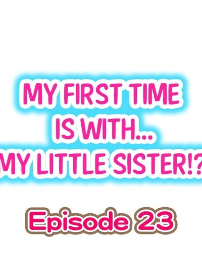 My First Time is with.... My Little Sister?! Ch.23