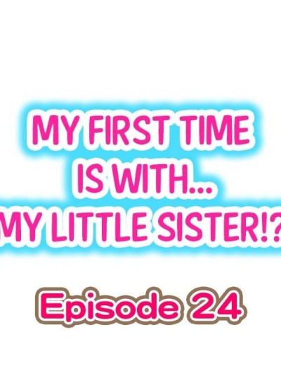 My First Time is with.... My Little Sister?! Ch.24