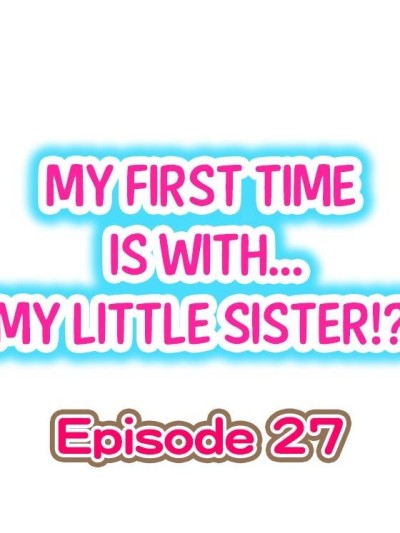 My First Time is with.... My Little Sister?! Ch.27