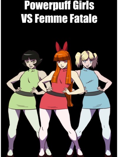 Powerpuff Girls VS Femme Fatale