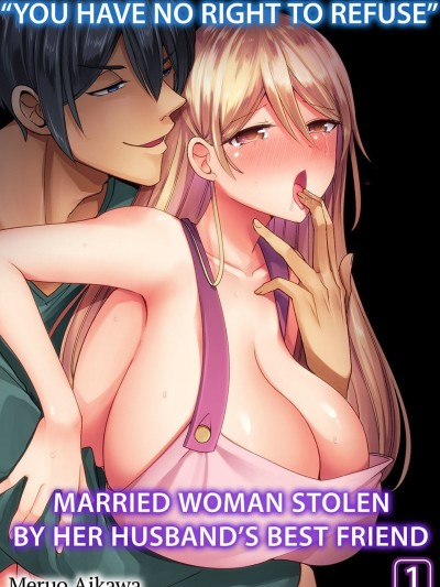 "Kyohiken Nante Nain da Yo" Danna no Shinyuu ni Netorareru Hitozuma | “You Have No Right to Refuse” Married Woman Stolen by Her Husband’s Best Friend 1-6