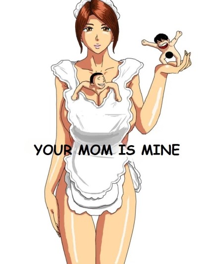 YOUR MOM IS MINE